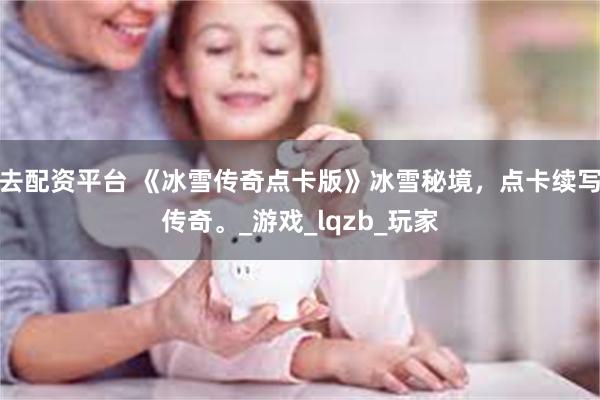 去配资平台 《冰雪传奇点卡版》冰雪秘境，点卡续写传奇。_游戏_lqzb_玩家